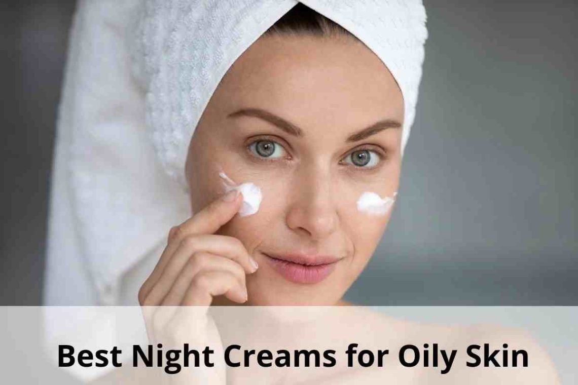 Best Night Cream For Oily Skin