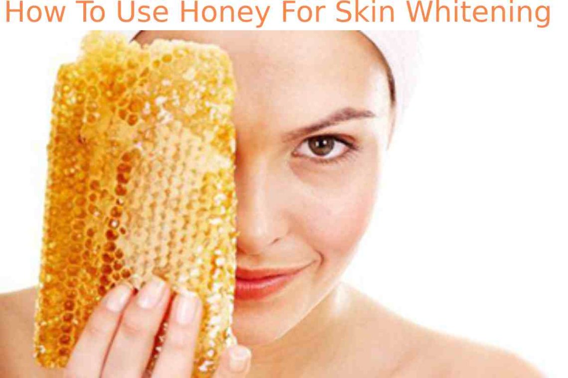 How To Use Honey For Skin Whitening