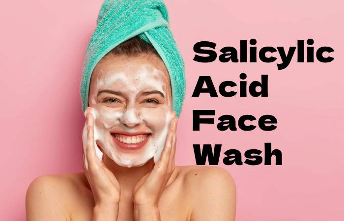 The top 10 Salicylic Acid face washes with details