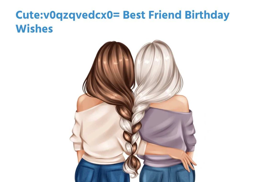 Cute:v0qzqvedcx0= Best Friend Birthday Wishes